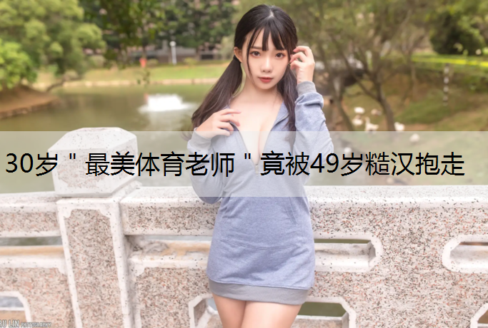 30岁＂最美体育老师＂竟被49岁糙汉抱走