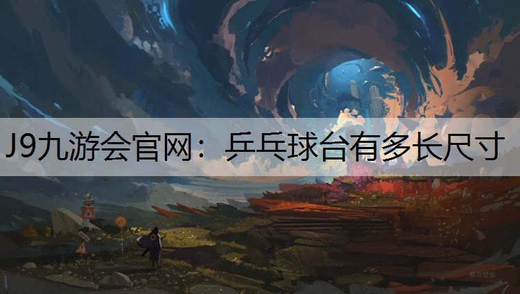 J9九游会官网：乒乓球台有多长尺寸